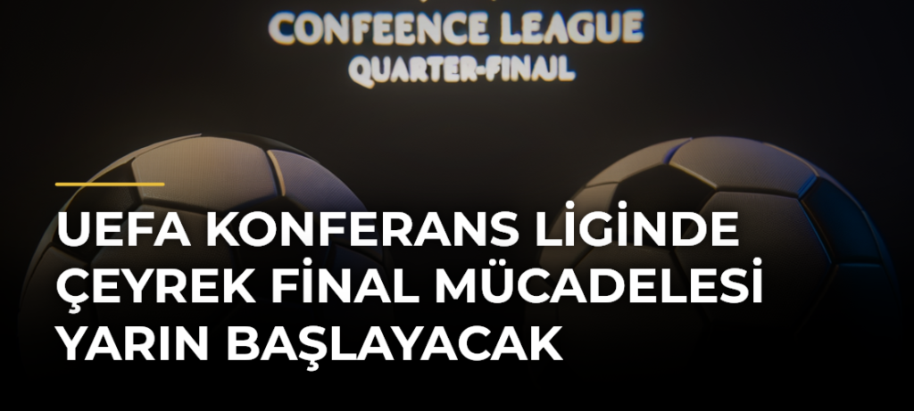 UEFA Konferans Liginde çeyrek final mücadelesi yarın başlayacak