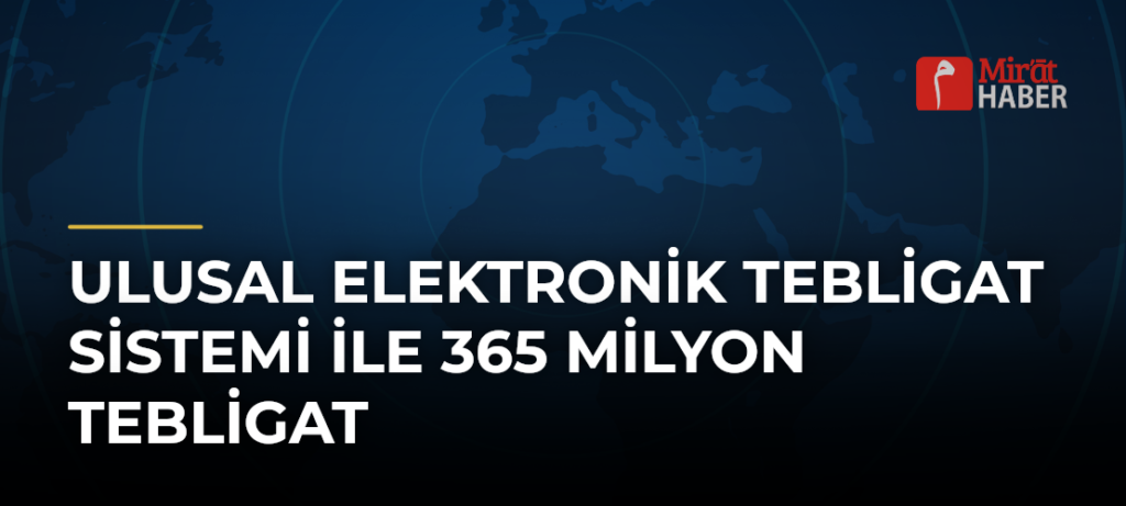 Ulusal Elektronik Tebligat Sistemi ile 365 Milyon Tebligat