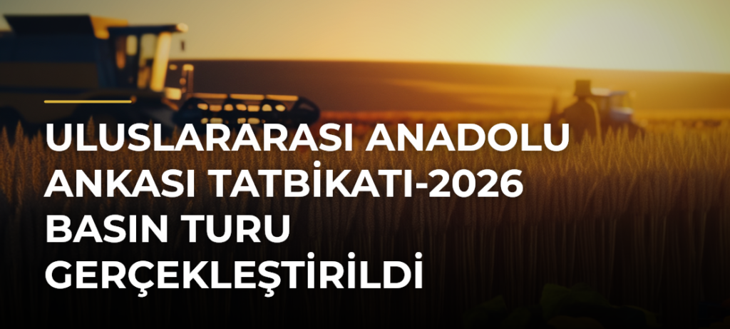 Uluslararası Anadolu Ankası Tatbikatı-2026 Basın Turu Gerçekleştirildi