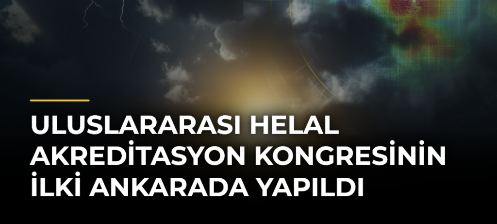 Uluslararası Helal Akreditasyon Kongresinin ilki Ankarada yapıldı