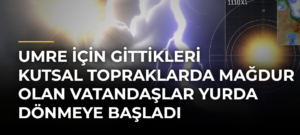 Umre için gittikleri kutsal topraklarda mağdur olan vatandaşlar yurda dönmeye başladı