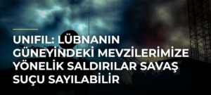 UNIFIL: Lübnanın güneyindeki mevzilerimize yönelik saldırılar savaş suçu sayılabilir