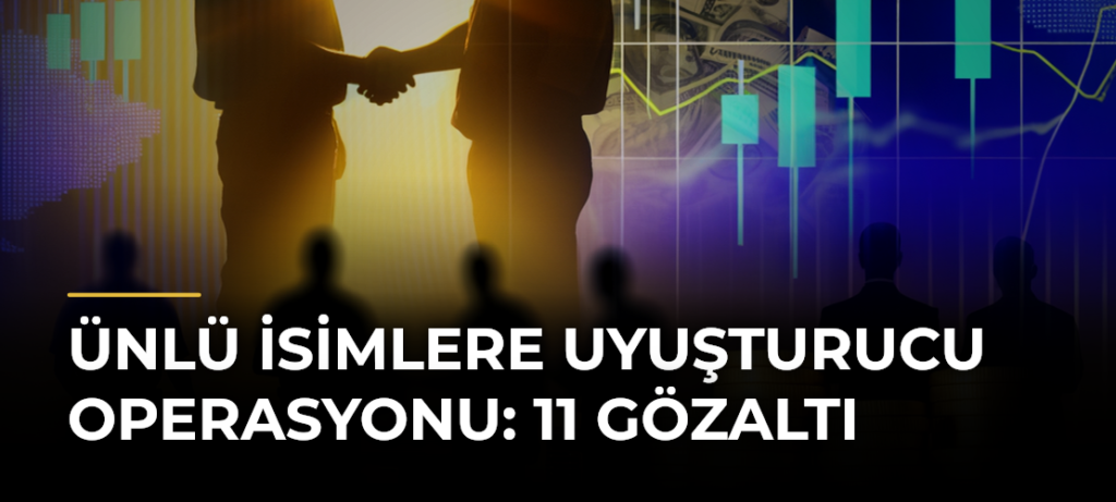 Ünlü İsimlere Uyuşturucu Operasyonu: 11 Gözaltı