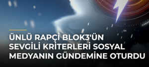 Ünlü Rapçi Blok3’ün Sevgili Kriterleri Sosyal Medyanın Gündemine Oturdu