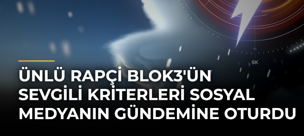 Ünlü Rapçi Blok3’ün Sevgili Kriterleri Sosyal Medyanın Gündemine Oturdu