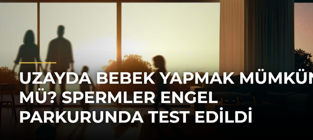 Uzayda Bebek Yapmak Mümkün Mü? Spermler Engel Parkurunda Test Edildi