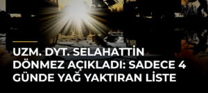 Uzm. Dyt. Selahattin Dönmez açıkladı: Sadece 4 günde yağ yaktıran liste