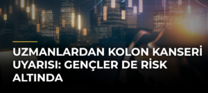 Uzmanlardan Kolon Kanseri Uyarısı: Gençler de Risk Altında