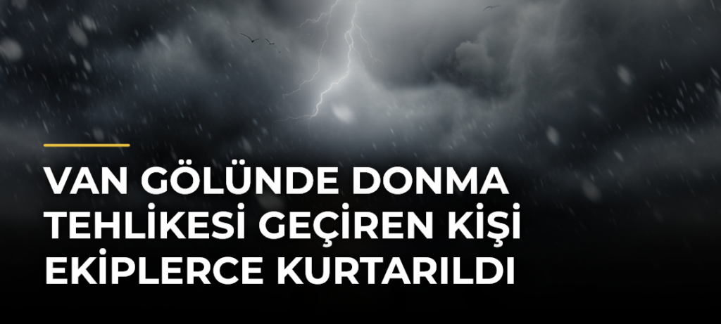 Van Gölünde donma tehlikesi geçiren kişi ekiplerce kurtarıldı