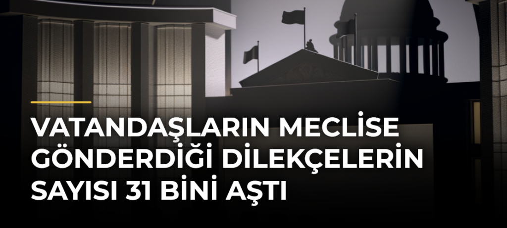 Vatandaşların Meclise Gönderdiği Dilekçelerin Sayısı 31 Bini Aştı