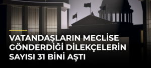Vatandaşların Meclise Gönderdiği Dilekçelerin Sayısı 31 Bini Aştı