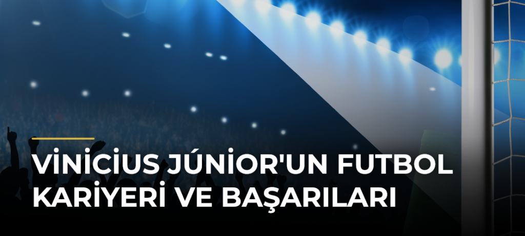 Vinicius Júnior’un Futbol Kariyeri ve Başarıları