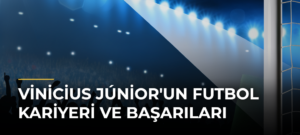 Vinicius Júnior’un Futbol Kariyeri ve Başarıları