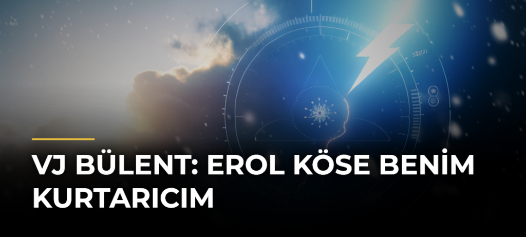 VJ Bülent: Erol Köse benim kurtarıcım