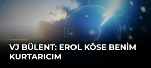 VJ Bülent: Erol Köse benim kurtarıcım