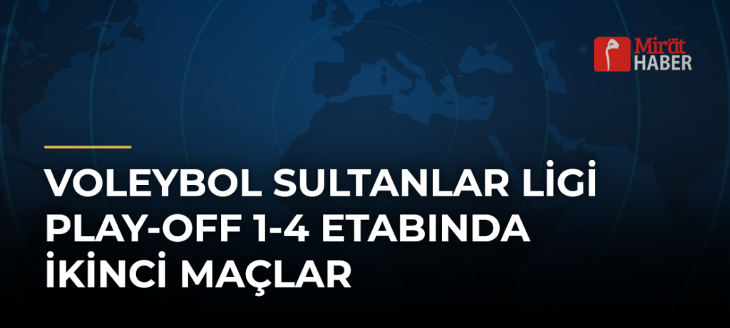 Voleybol Sultanlar Ligi Play-off 1-4 Etabında İkinci Maçlar