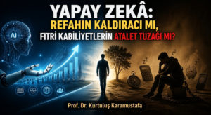 YAPAY ZEKÂ: REFAHIN KALDIRACI MI, FITRİ KABİLİYETLERİN ATALET TUZAĞI MI?