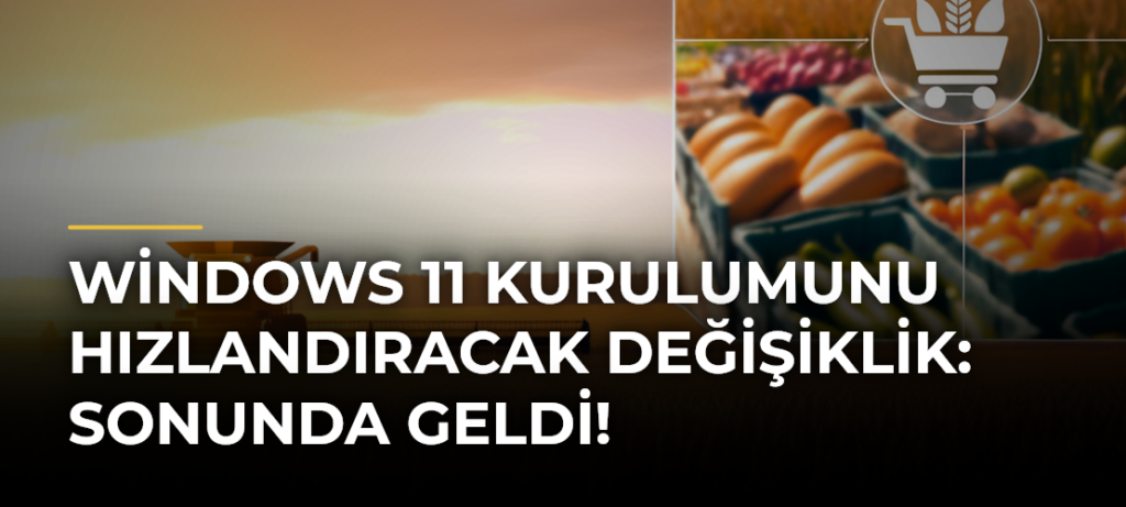 Windows 11 Kurulumunu Hızlandıracak Değişiklik: Sonunda Geldi!