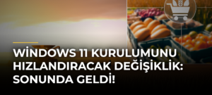 Windows 11 Kurulumunu Hızlandıracak Değişiklik: Sonunda Geldi!