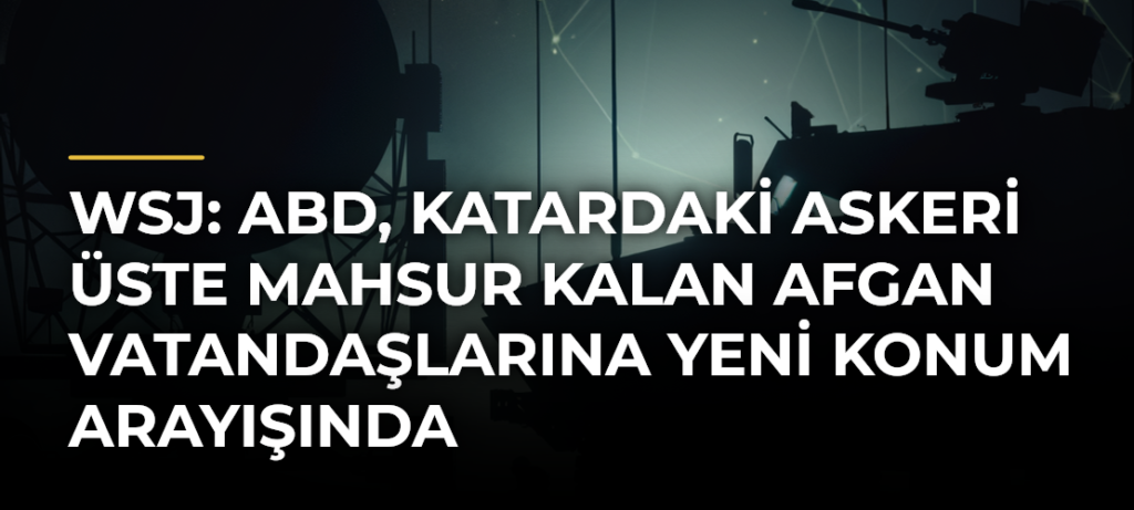 WSJ: ABD, Katardaki askeri üste mahsur kalan Afgan vatandaşlarına yeni konum arayışında