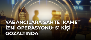 Yabancılara sahte ikamet izni operasyonu: 51 kişi gözaltında