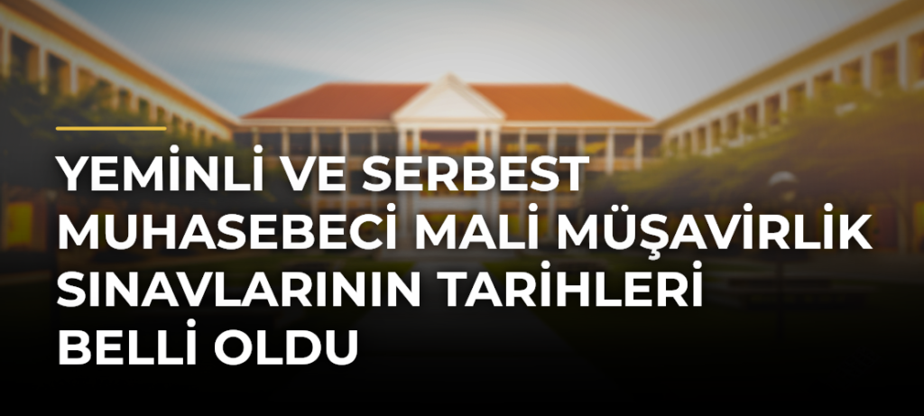 Yeminli ve Serbest Muhasebeci Mali Müşavirlik Sınavlarının Tarihleri Belli Oldu