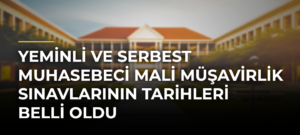 Yeminli ve Serbest Muhasebeci Mali Müşavirlik Sınavlarının Tarihleri Belli Oldu