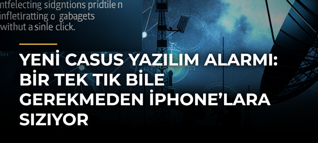Yeni Casus Yazılım Alarmı: Bir Tek Tık Bile Gerekmeden iPhone’lara Sızıyor