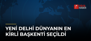Yeni Delhi Dünyanın En Kirli Başkenti Seçildi