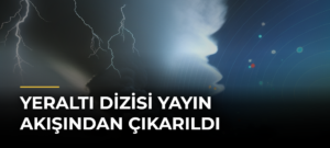 Yeraltı dizisi yayın akışından çıkarıldı