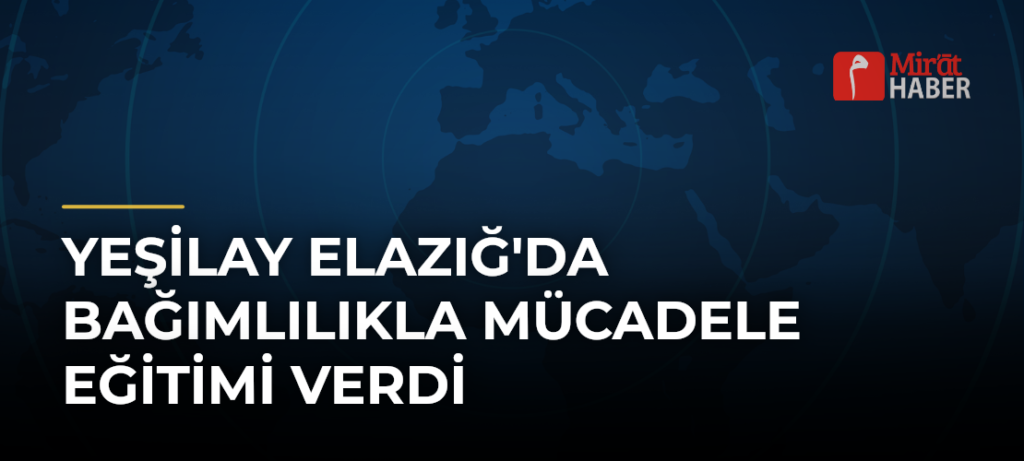 Yeşilay Elazığ’da Bağımlılıkla Mücadele Eğitimi Verdi
