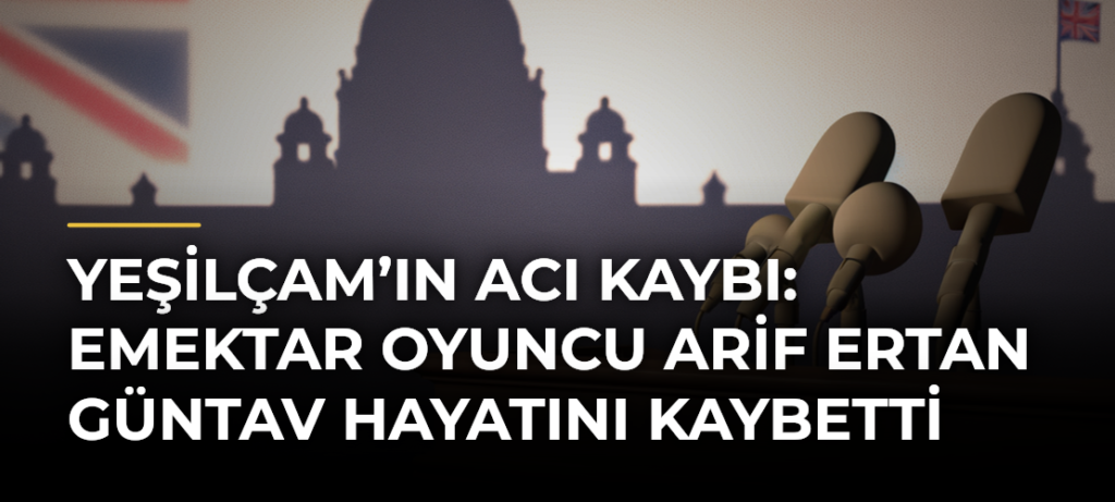 Yeşilçam’ın acı kaybı: Emektar oyuncu Arif Ertan Güntav hayatını kaybetti