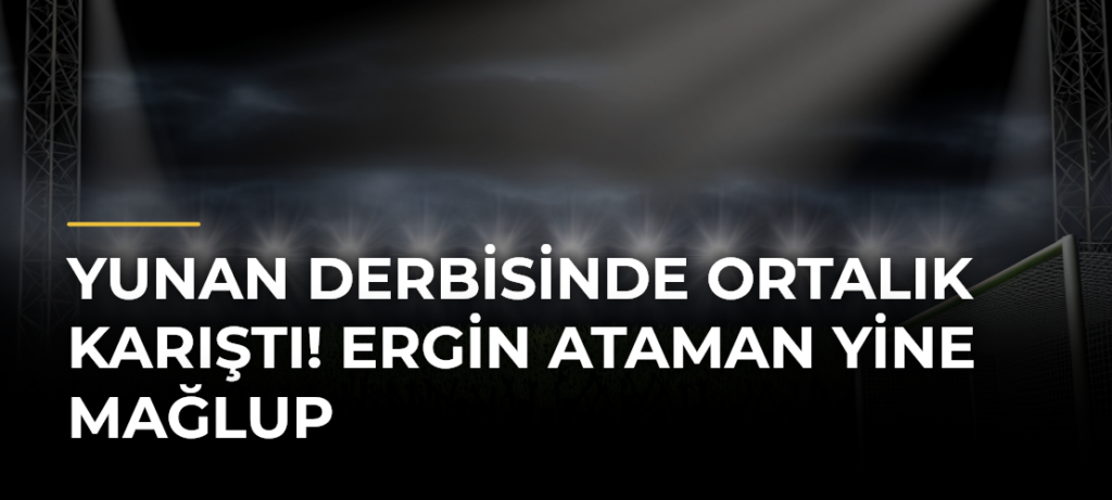 Yunan derbisinde ortalık karıştı! Ergin Ataman yine mağlup
