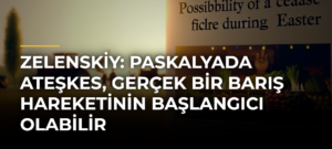 Zelenskiy: Paskalyada ateşkes, gerçek bir barış hareketinin başlangıcı olabilir