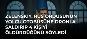 Zelenskiy, Rus ordusunun yolcu otobüsüne dronla saldırıp 4 kişiyi öldürdüğünü söyledi