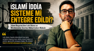 “İslamî İddia Sisteme Mi Entegre Edildi?” İslam Başaran’dan Laik Düzen ve Müslümanlar Üzerine Dikkat Çeken Makale