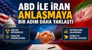 ABD İLE İRAN ANLAŞMAYA BİR ADIM DAHA YAKLAŞTI