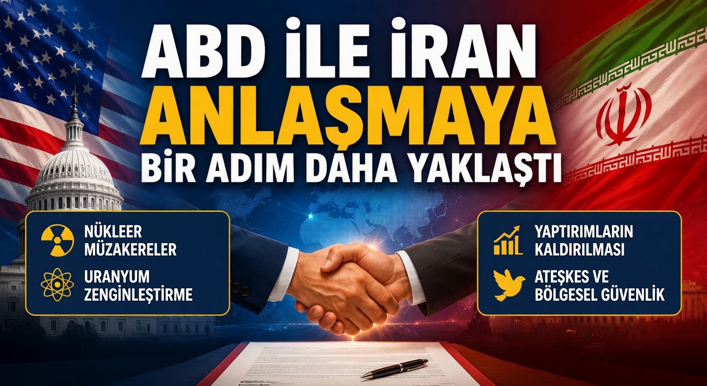 ABD İLE İRAN ANLAŞMAYA BİR ADIM DAHA YAKLAŞTI