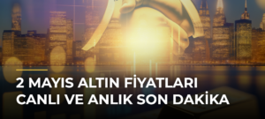 2 Mayıs Altın Fiyatları Canlı ve Anlık Son Dakika
