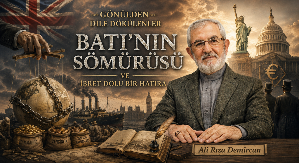 GÖNÜLDEN DİLE DÖKÜLENLER “Batı’nın Sömürüsü ve İbret Dolu Bir Hatıra”