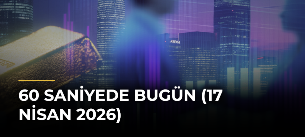 60 Saniyede Bugün (17 Nisan 2026)