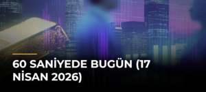 60 Saniyede Bugün (17 Nisan 2026)