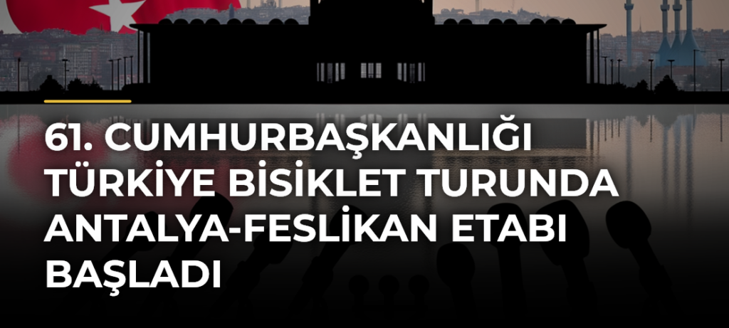61. Cumhurbaşkanlığı Türkiye Bisiklet Turunda Antalya-Feslikan etabı başladı