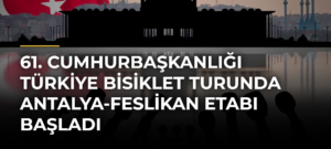 61. Cumhurbaşkanlığı Türkiye Bisiklet Turunda Antalya-Feslikan etabı başladı