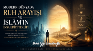 Modern Dünyada Ruh Arayışı ve İslâm’ın İnşa Edici Teklifi