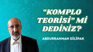 “KOMPLO TEORİSİ” Mİ DEDİNİZ?