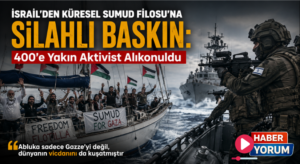 İsrail’den Küresel Sumud Filosu’na Silahlı Baskın: 400’e Yakın Aktivist Alıkonuldu