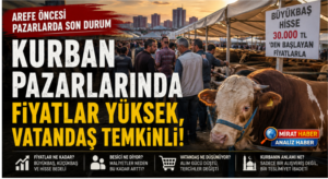 KURBAN PAZARLARINDA İLK TABLO: FİYATLAR YÜKSEK, VATANDAŞ TEMKİNLİ