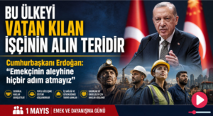 BU ÜLKEYİ VATAN KILAN İŞÇİNİN ALIN TERİDİR