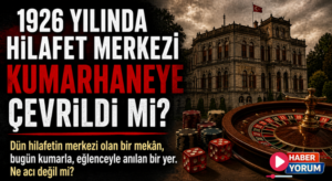 1926 YILINDA HİLAFET MERKEZİ KUMARHANEYE ÇEVRİLDİ Mİ?